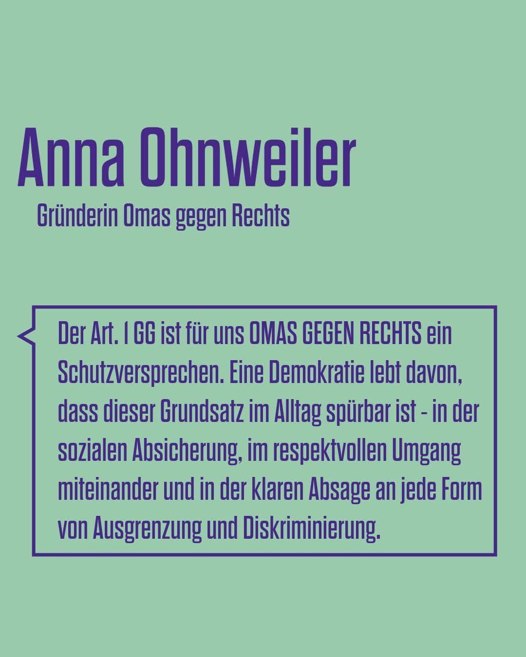 Der Artikel I GG ist für uns Omas gegen Rechts ein Schutzversprechen. Eine Demokratie lebt davon, dass dieser Grundsatz im Alltag spürbar ist in der klaren Absage an jede Form von Ausgrenzung und Diskriminierung.